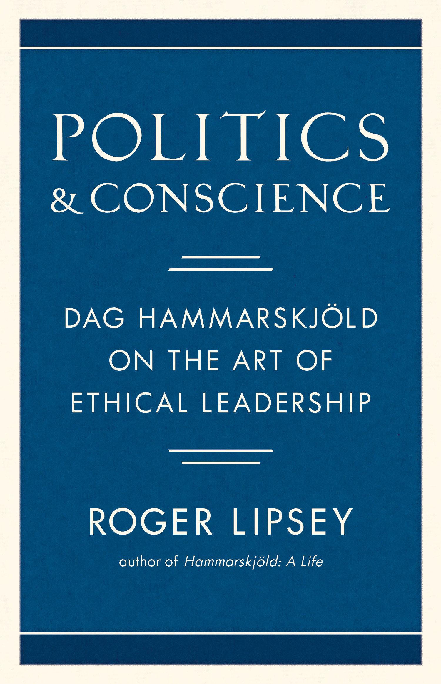 Politics and Conscience: Dag Hammarskjöld on the Art of Ethical Leadership