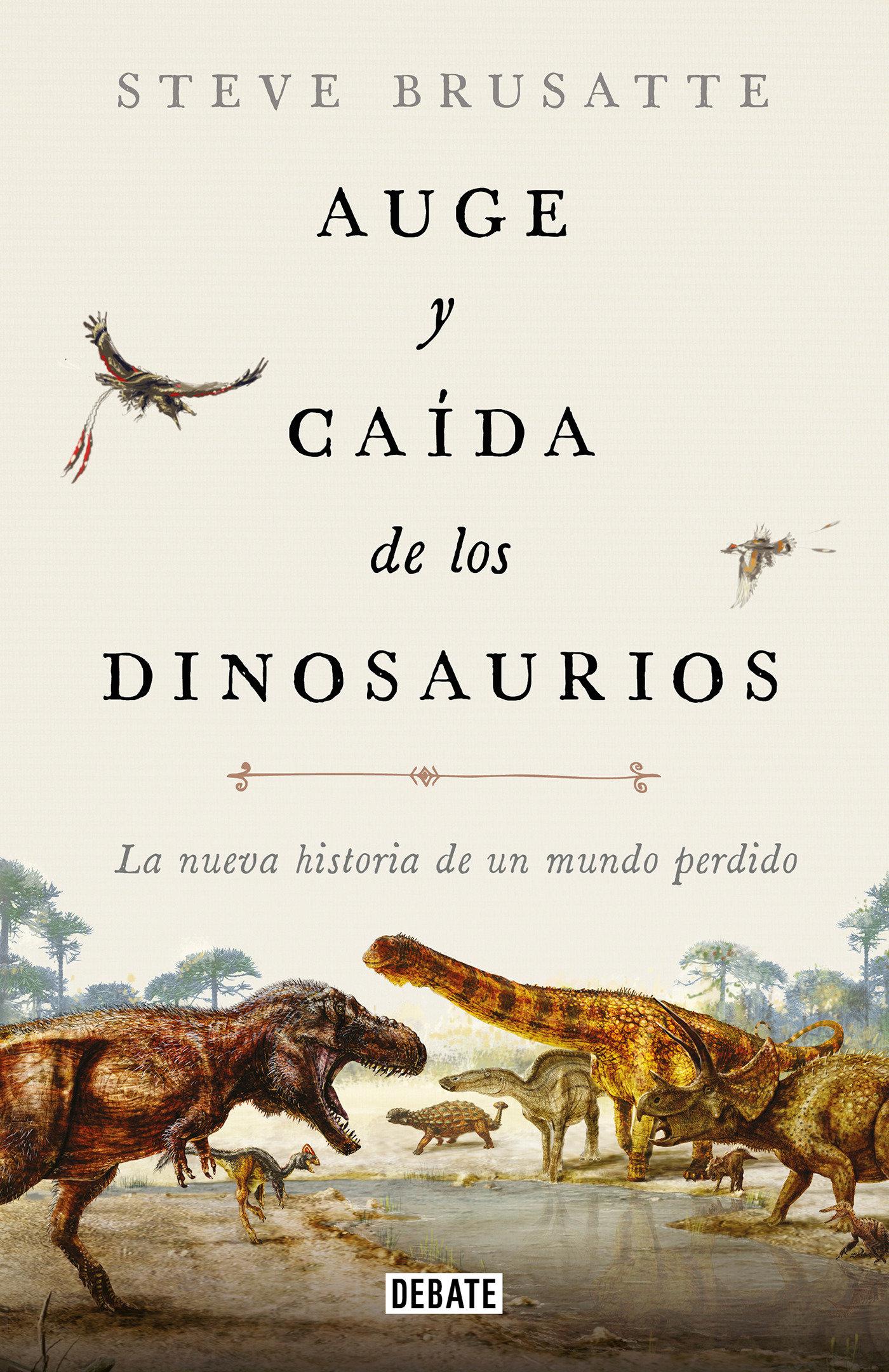 Auge Y Caída de Los Dinosaurios: La Nueva Historia de Un Mundo Perdido / The Rise and Fall of the Dinosaurs: Dinosaurs, as They Have Never Been Told Before.