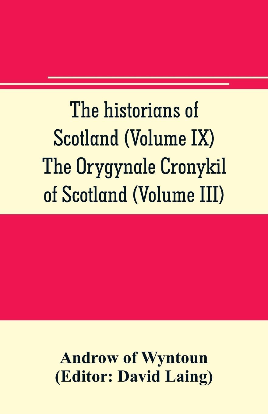 The historians of Scotland (Volume IX) The Orygynale Cronykil of Scotland (Volume III)