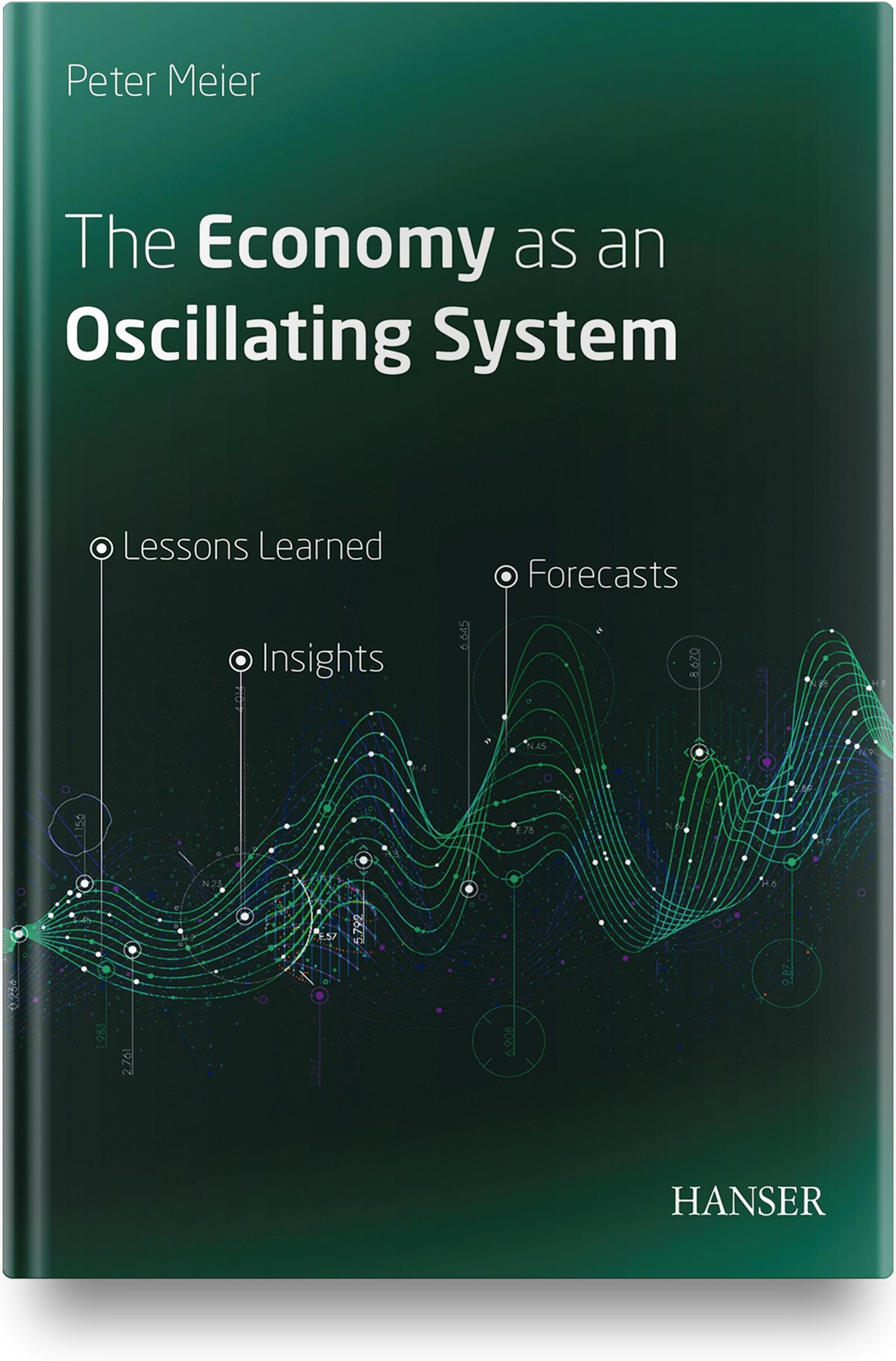 The Economy as an Oscillating System: Lessons Learned - Insights - Forecasts