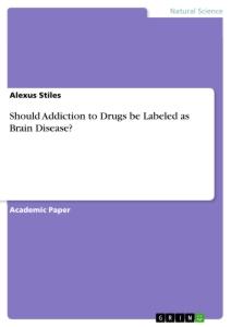 Should Addiction to Drugs be Labeled as Brain Disease?