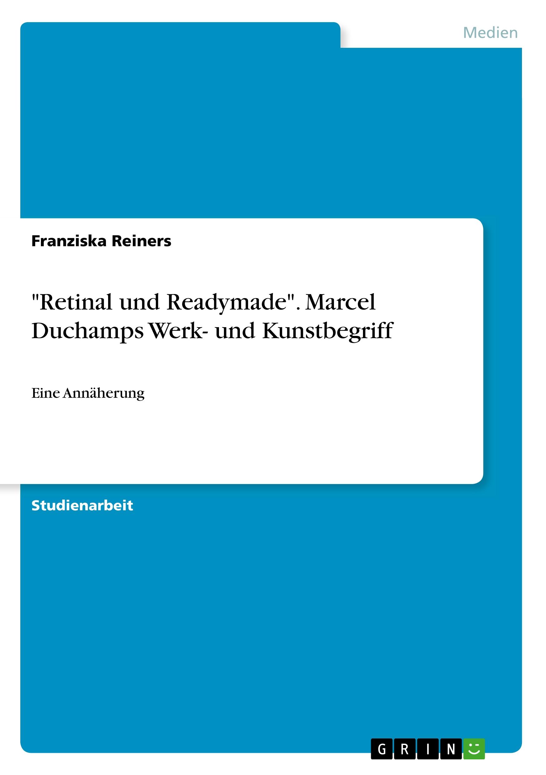 "Retinal und Readymade". Marcel Duchamps Werk- und Kunstbegriff