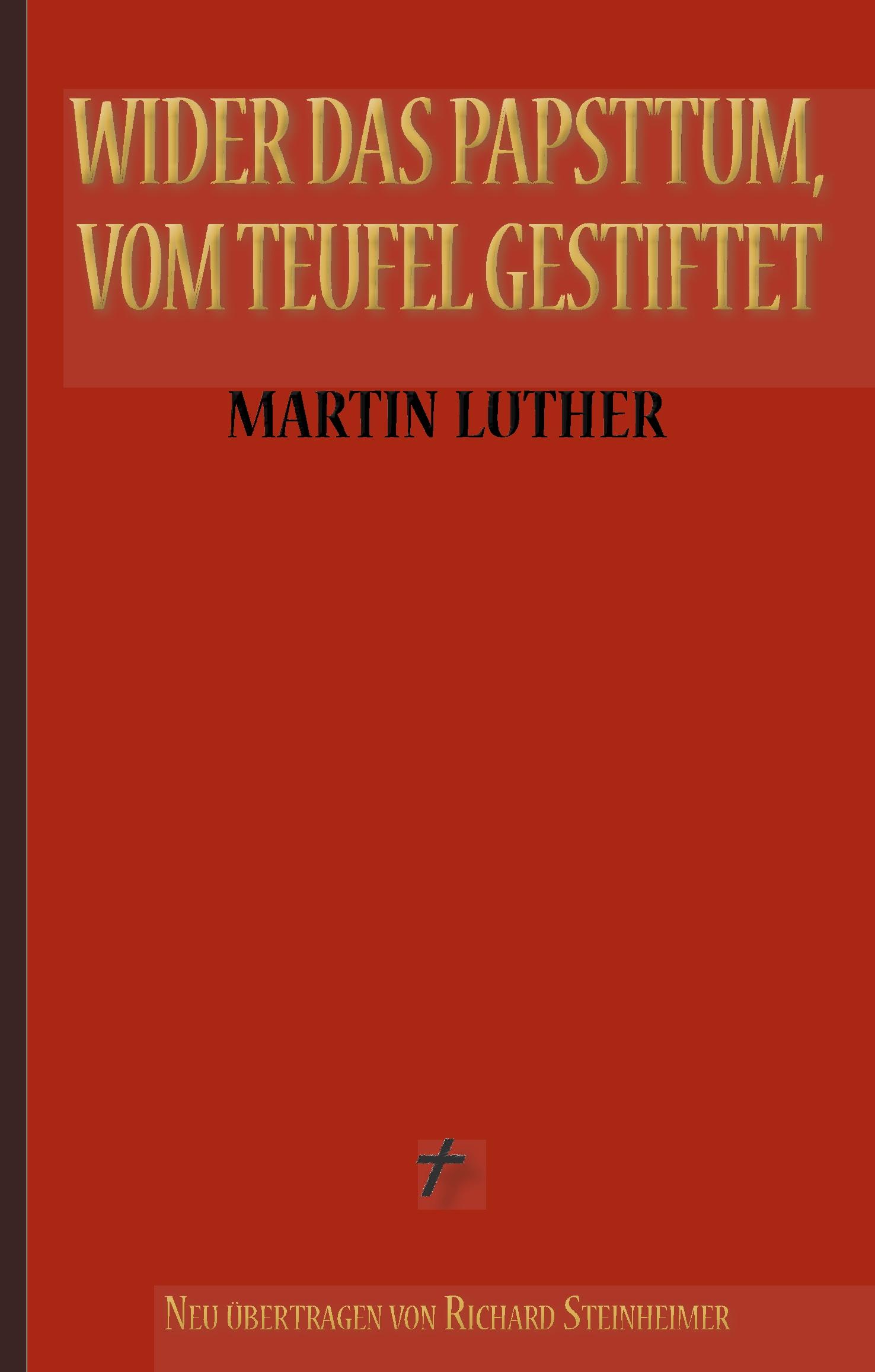 Martin Luther: Wider das Papsttum, vom Teufel gestiftet