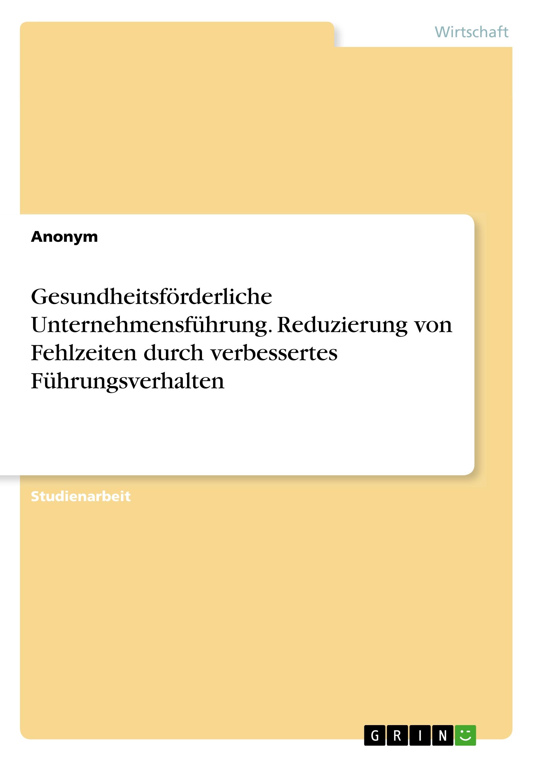 Gesundheitsförderliche Unternehmensführung. Reduzierung von Fehlzeiten durch verbessertes Führungsverhalten