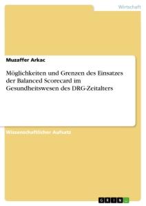 Möglichkeiten und Grenzen des Einsatzes der Balanced Scorecard im Gesundheitswesen des DRG-Zeitalters