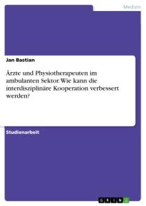 Ärzte und Physiotherapeuten im ambulanten Sektor. Wie kann die interdisziplinäre Kooperation verbessert werden?