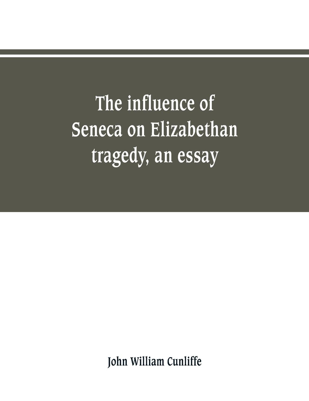 The influence of Seneca on Elizabethan tragedy, an essay