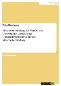 Mitarbeiterbindung im Wandel der Generation Y. Einfluss der Unternehmenskultur auf die Mitarbeiterbindung