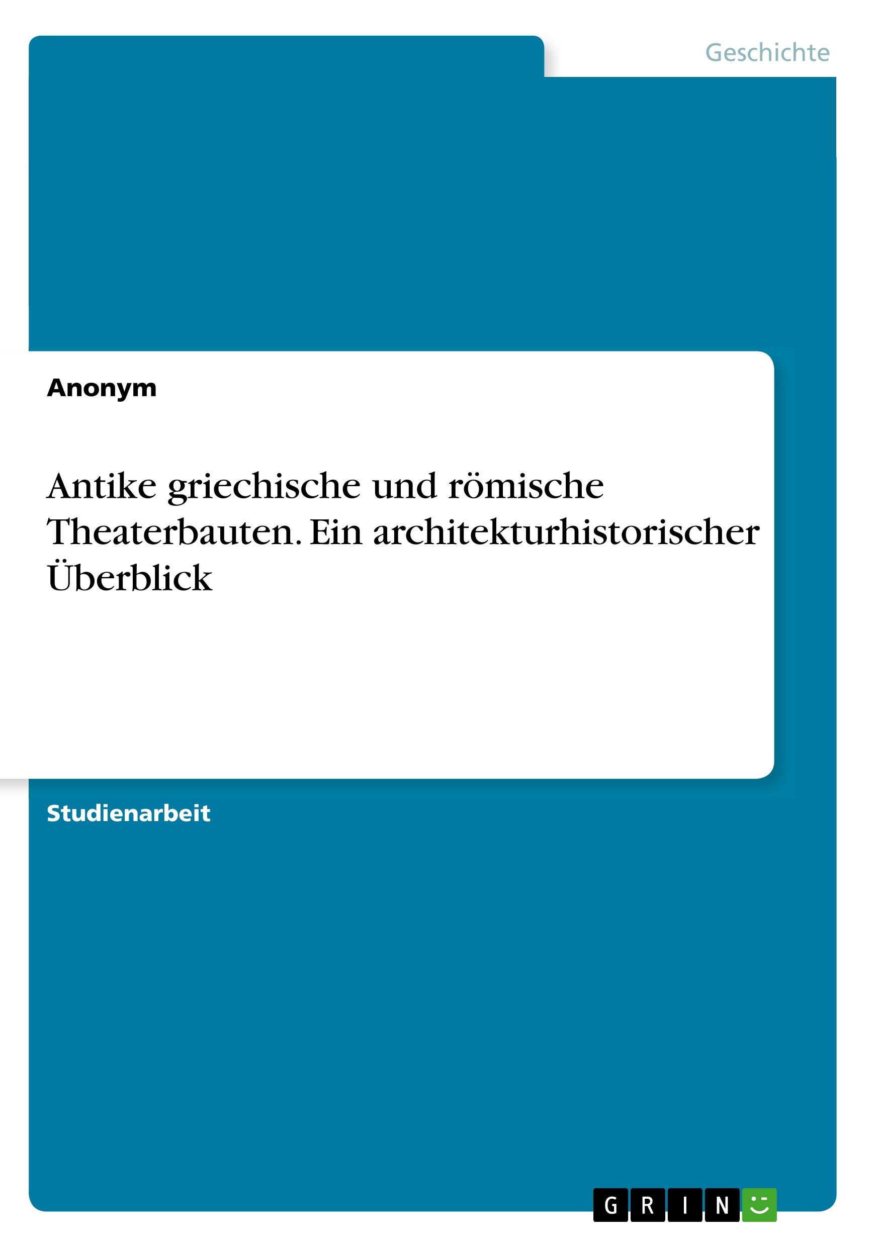 Antike griechische und römische Theaterbauten. Ein architekturhistorischer Überblick