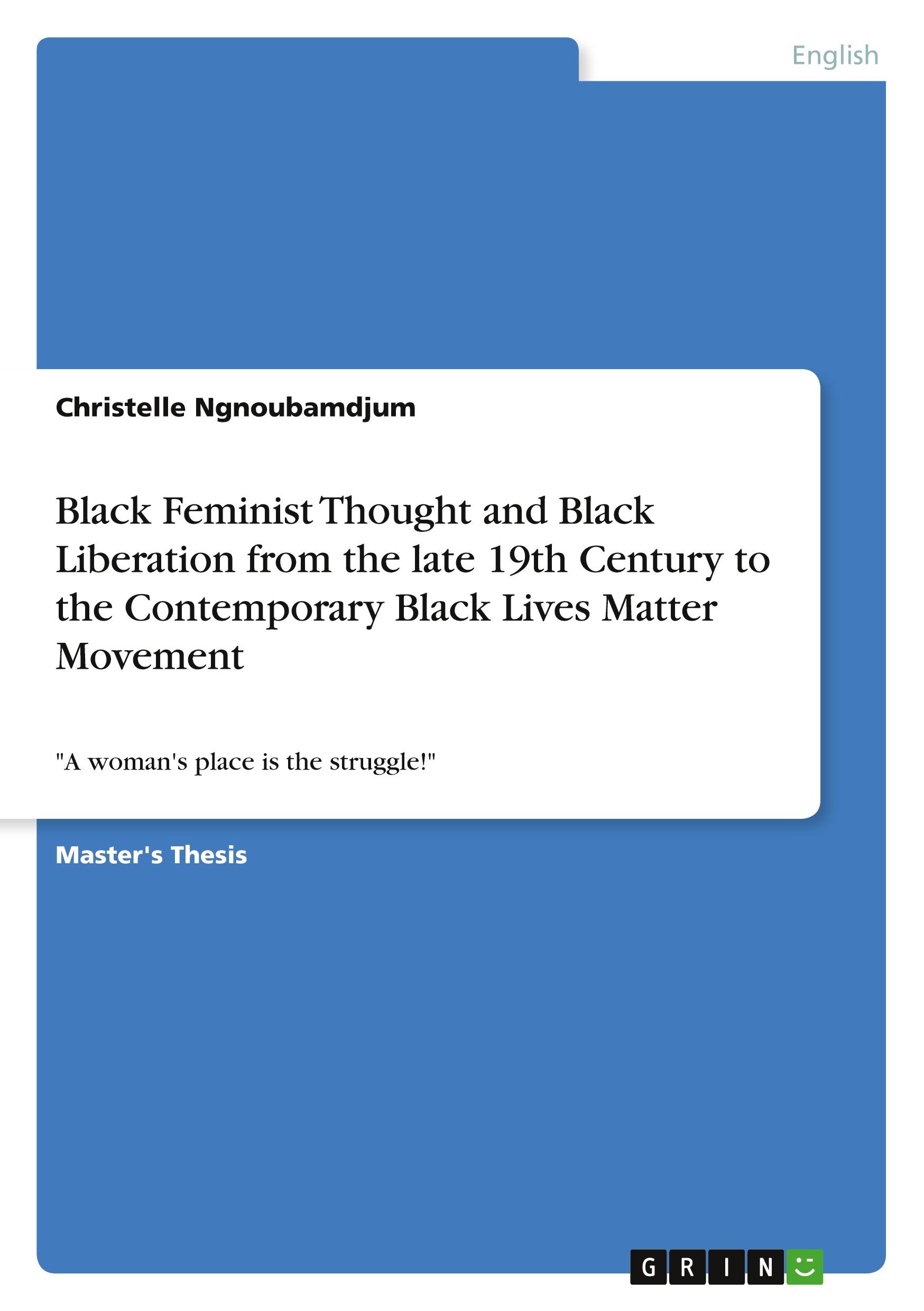 Black Feminist Thought and Black Liberation from the late 19th Century to the Contemporary Black Lives Matter Movement