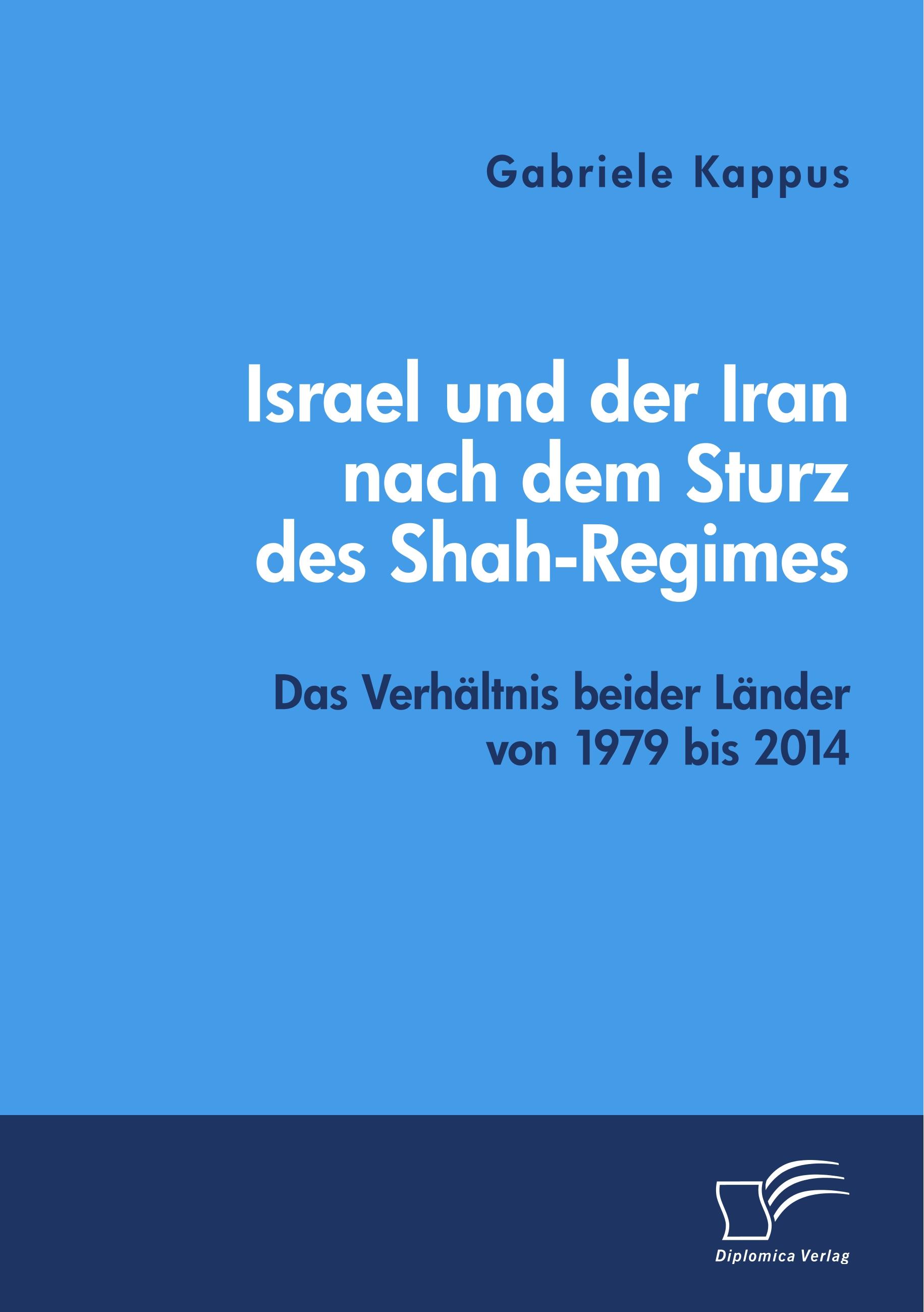 Israel und der Iran nach dem Sturz des Shah-Regimes: Das Verhältnis beider Länder von 1979 bis 2014