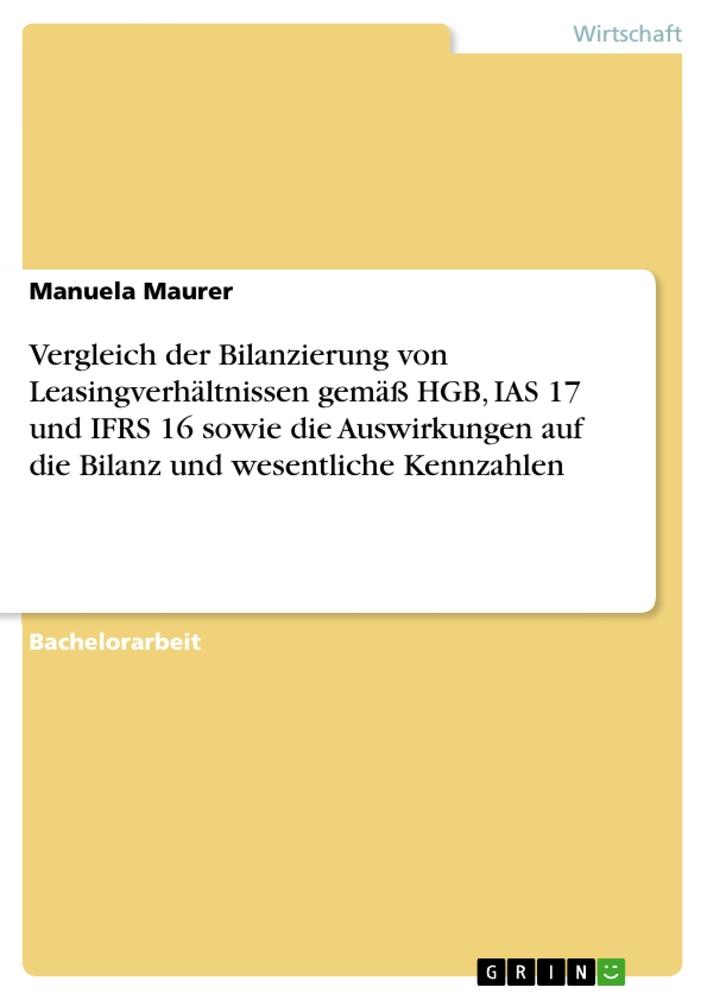 Vergleich der Bilanzierung von Leasingverhältnissen gemäß HGB, IAS 17 und IFRS 16 sowie die Auswirkungen auf die Bilanz und wesentliche Kennzahlen