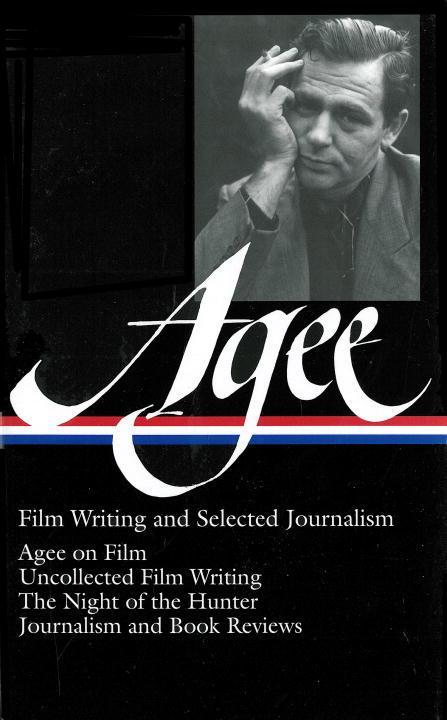 James Agee: Film Writing and Selected Journalism (Loa #160): Agee on Film / Uncollected Film Writing / The Night of the Hunter / Journalism and Film R