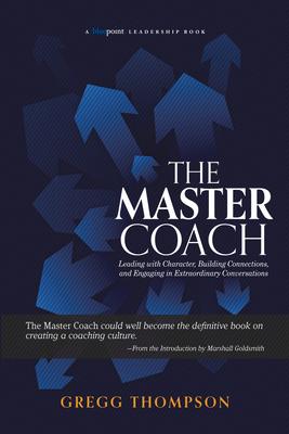 The Master Coach: Leading with Character, Building Connections, and Engaging in Extraordinary Conversations