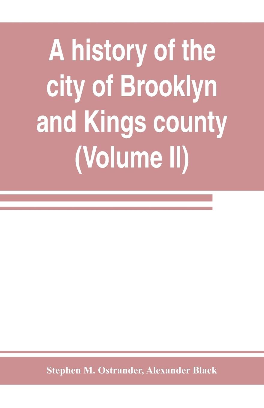 A history of the city of Brooklyn and Kings county (Volume II)