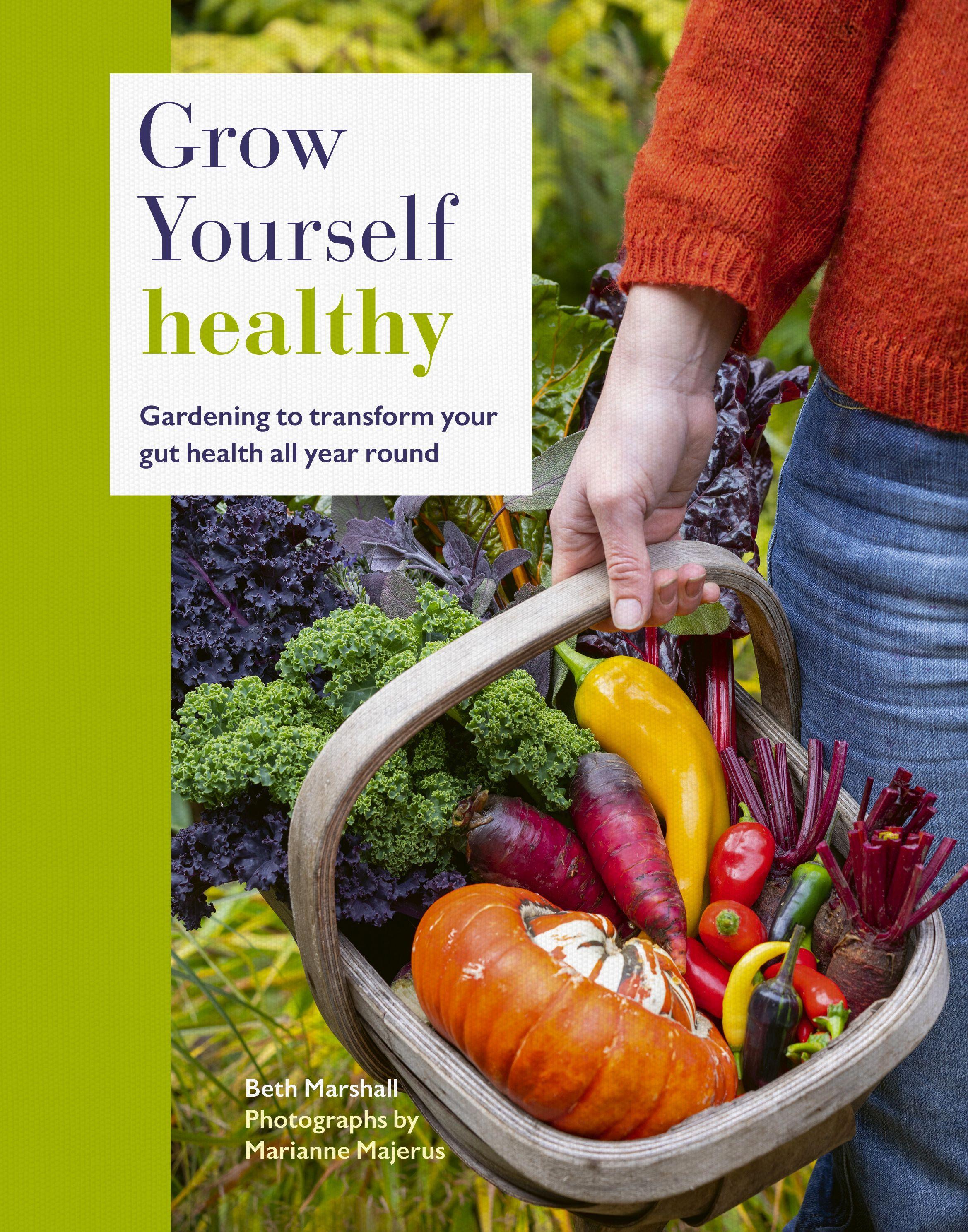 Grow Yourself Healthy: Gardening to Transform Your Gut Health All Year Round