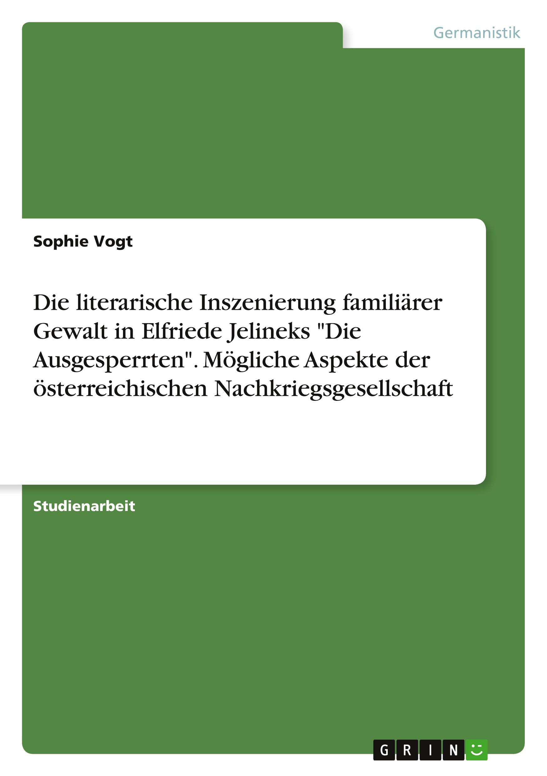 Die literarische Inszenierung familiärer Gewalt in Elfriede Jelineks "Die Ausgesperrten". Mögliche Aspekte der österreichischen Nachkriegsgesellschaft