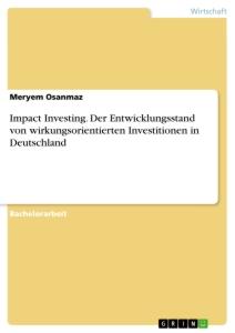 Impact Investing. Der Entwicklungsstand von wirkungsorientierten Investitionen in Deutschland