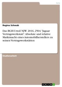 Das BGH-Urteil NJW 2016, 2504 "Jaguar Vertragswerkstatt". Absolute und relative Marktmacht eines Automobilherstellers zu seinen Vertragswerkstätten