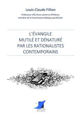 L'Évangile mutilé et dénaturé par les rationalistes contemporains