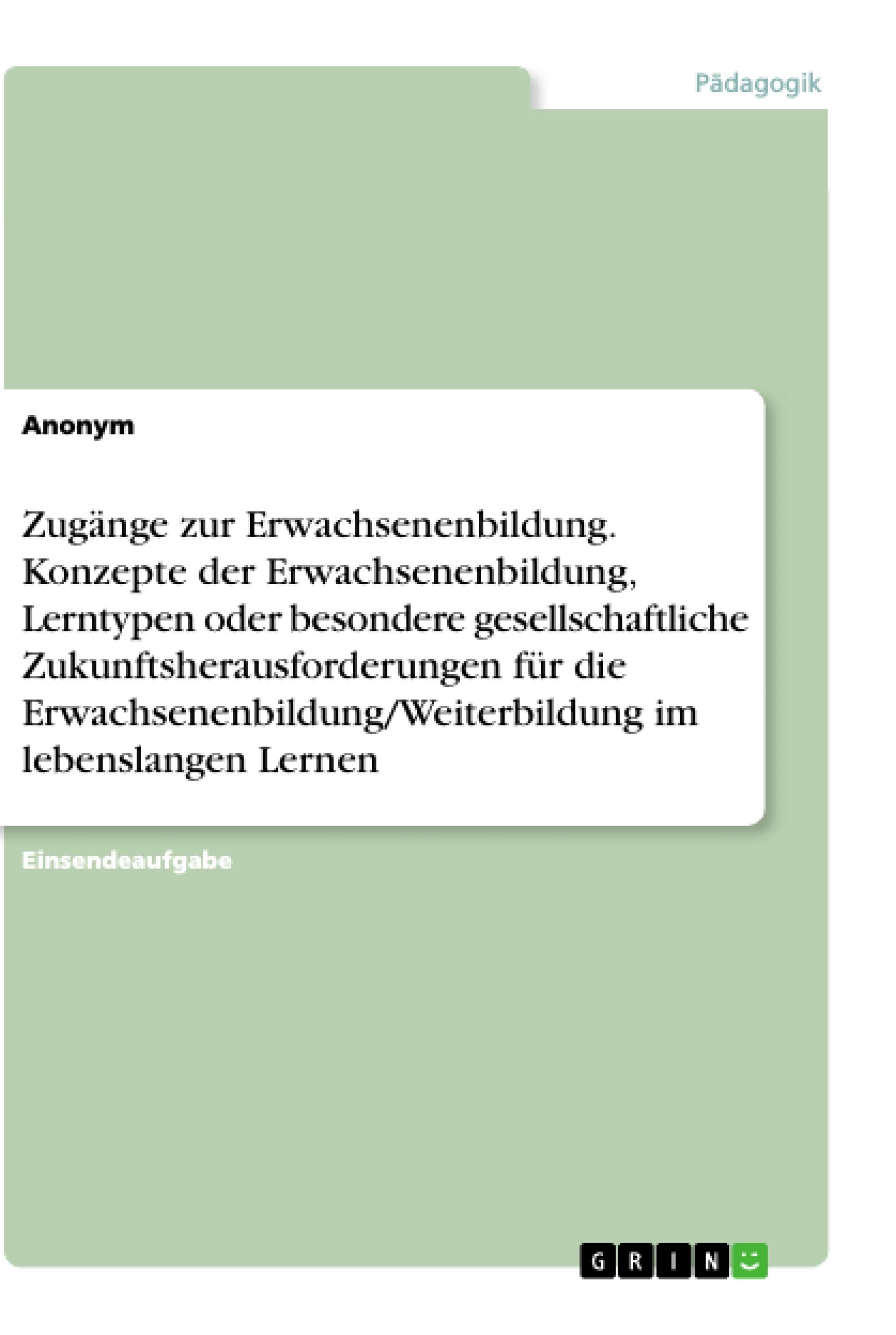 Zugänge zur Erwachsenenbildung. Konzepte der Erwachsenenbildung, Lerntypen oder besondere gesellschaftliche Zukunftsherausforderungen für die Erwachsenenbildung/Weiterbildung im lebenslangen Lernen