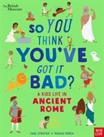 British Museum: So You Think You've Got It Bad? A Kid's Life in Ancient Rome