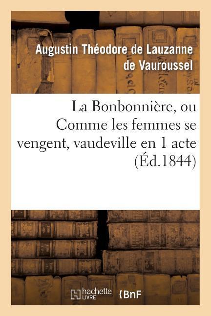 La Bonbonnière, Ou Comme Les Femmes Se Vengent, Vaudeville En 1 Acte