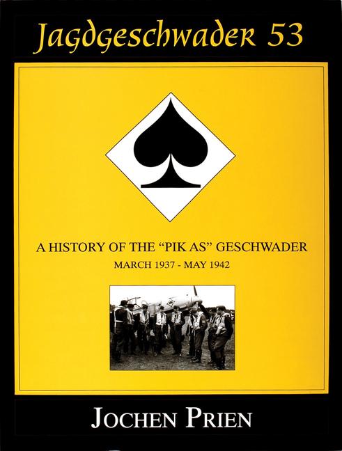 Jagdeschwader 53 Vol. I: A History of the "Pik As" Geschwader: March 1937 - May 1942