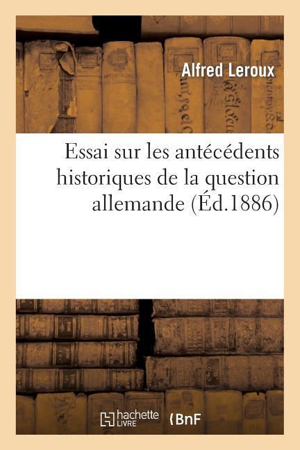 Essai Sur Les Antécédents Historiques de la Question Allemande