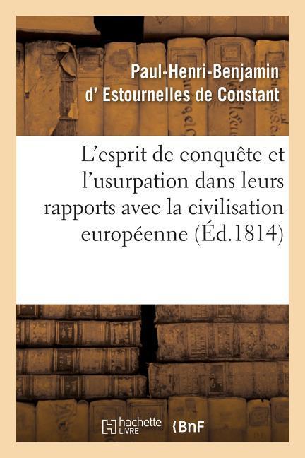 de l'Esprit de Conquête Et de l'Usurpation Dans Leurs Rapports Avec La Civilisation Européenne