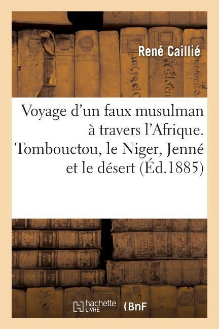 Voyage d'Un Faux Musulman À Travers l'Afrique. Tombouctou, Le Niger, Jenné Et Le Désert