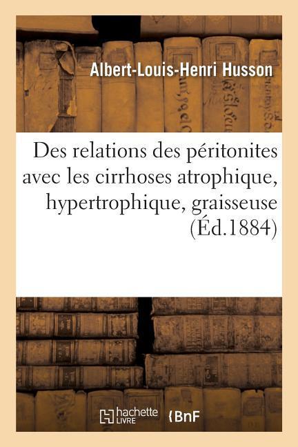 Contribution À l'Étude Des Relations Des Péritonites Avec Les Cirrhoses Atrophique: Hypertrophique, Graisseuse