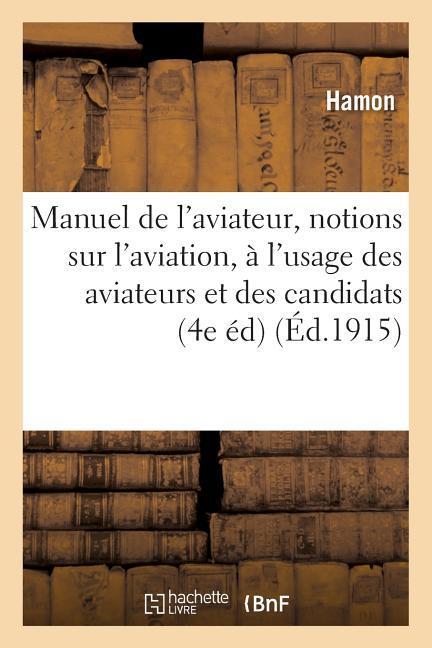 Manuel de l'Aviateur: Notions Générales Sur l'Aviation, À l'Usage Des Aviateurs Et Des Candidats