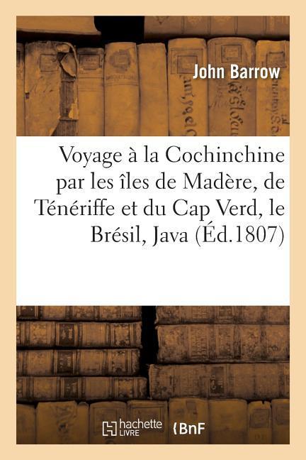 Voyage À La Cochinchine Par Les Îles de Madère, de Ténériffe Et Du Cap Verd, Le Brésil, Java