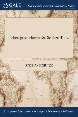 Lebensgeschichte von St. Schütze. T. 1-2