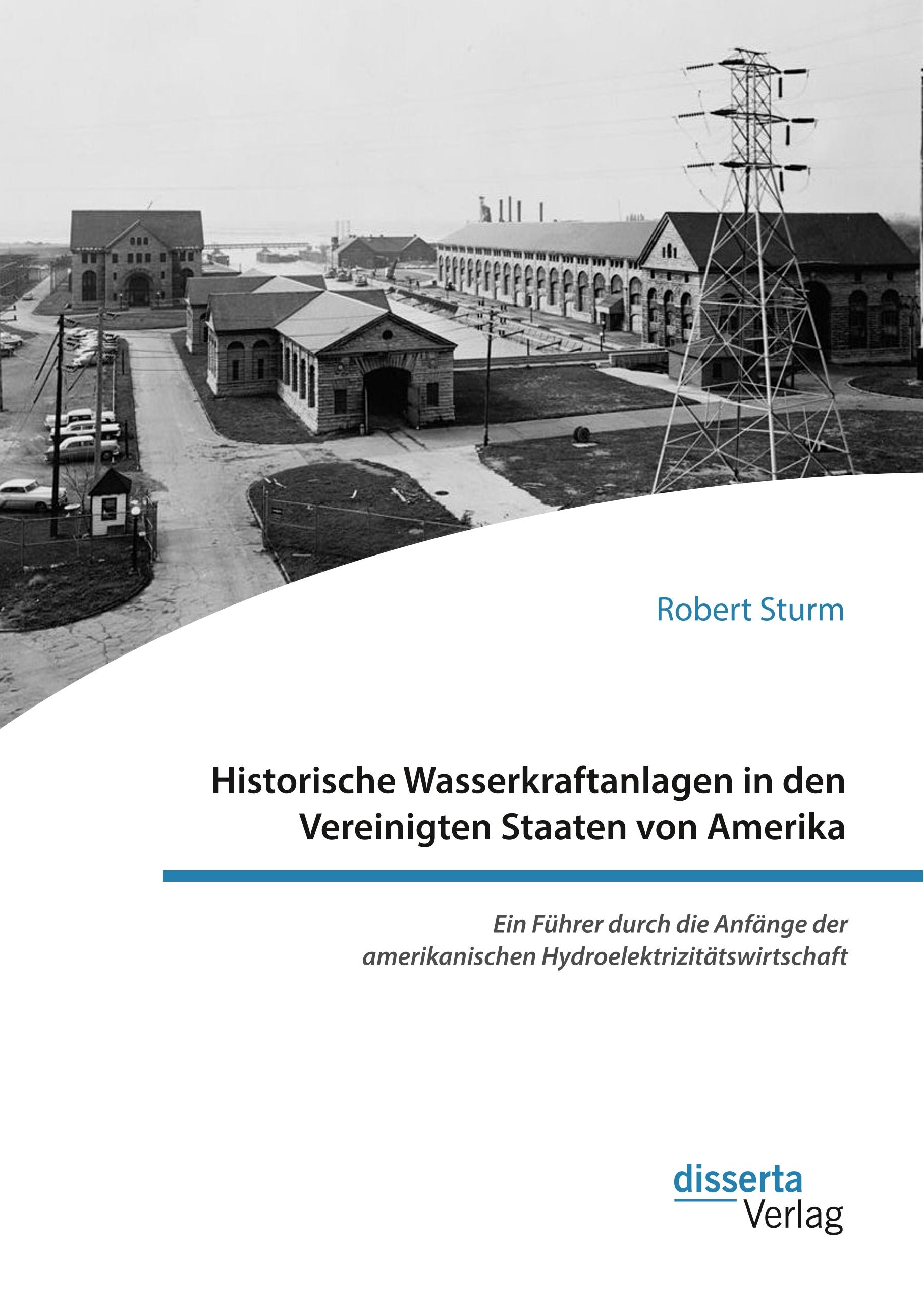 Historische Wasserkraftanlagen in den Vereinigten Staaten von Amerika. Ein Führer durch die Anfänge der amerikanischen Hydroelektrizitätswirtschaft