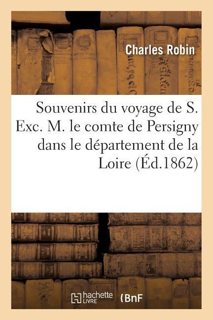 Souvenirs Du Voyage de S. Exc. M. Le Comte de Persigny Dans Le Département de la Loire