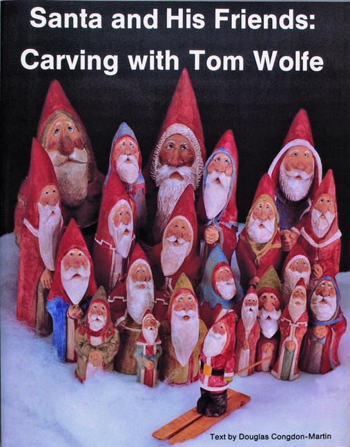 Santa and His Friends: Carving with Tom Wolfe: Carving with Tom Wolfe