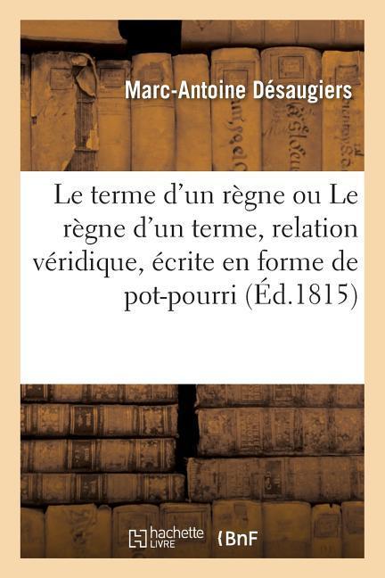 Le Terme d'Un Règne Ou Le Règne d'Un Terme, Relation Véridique, Écrite En Forme de Pot-Pourri