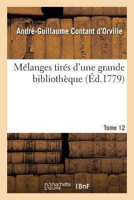 Mélanges Tirés d'Une Grande Bibliothèque. Tome 12