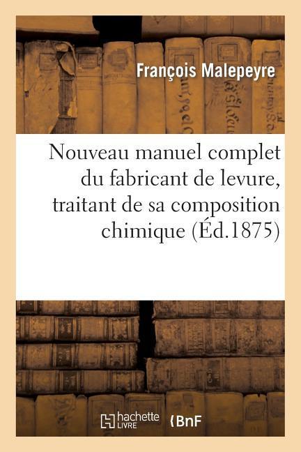 Nouveau Manuel Complet Du Fabricant de Levure, Traitant de Sa Composition Chimique