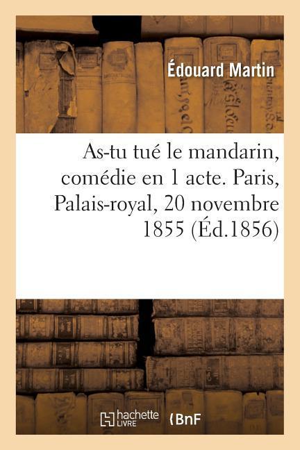 As-Tu Tué Le Mandarin, Comédie En 1 Acte. Paris, Palais-Royal, 20 Novembre 1855