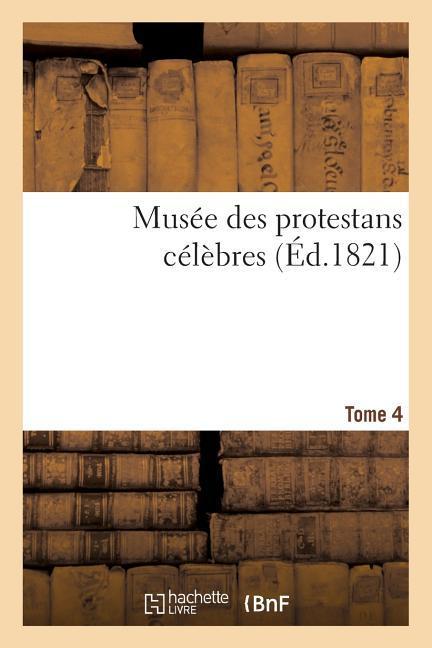 Musée Des Protestans Célèbres. Tome 4