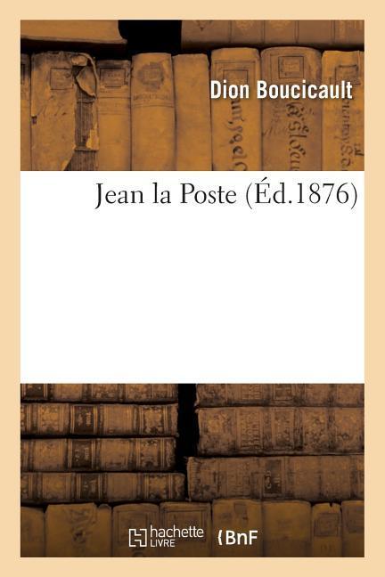 Jean La Poste: Drame En 5 Actes Et 10 Tableaux