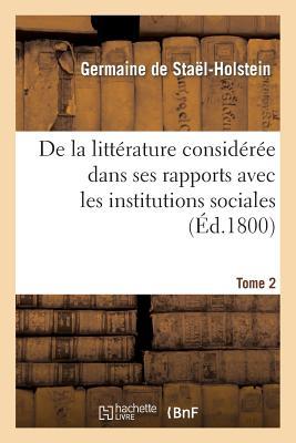 de la Littérature Considérée Dans Ses Rapports Avec Les Institutions Sociales. Tome 2