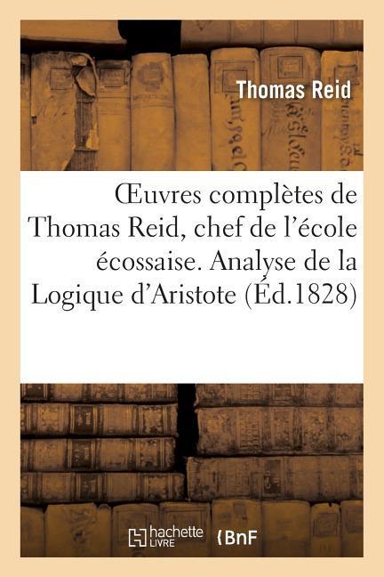 Oeuvres Complètes de Thomas Reid, Chef de l'École Écossaise. Analyse de la Logique d'Aristote