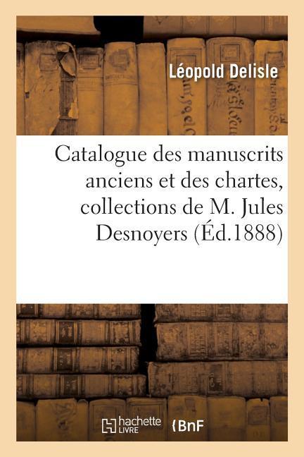 Catalogue Des Manuscrits Anciens Et Des Chartes, Collections de M. Jules Desnoyers