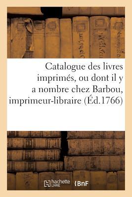 Catalogue Des Livres Imprimés, Ou Dont Il Y a Nombre Chez Barbou, Imprimeur-Libraire,