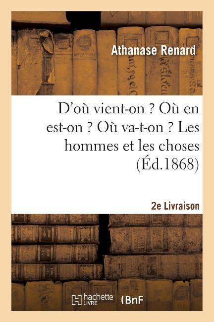 D'Où Vient-On ? Où En Est-On ? Où Va-T-On ? Les Hommes Et Les Choses. 2e Livraison