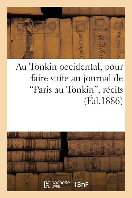 Au Tonkin Occidental, Pour Faire Suite Au Journal de 'Paris Au Tonkin', Récits d'Un Missionnaire